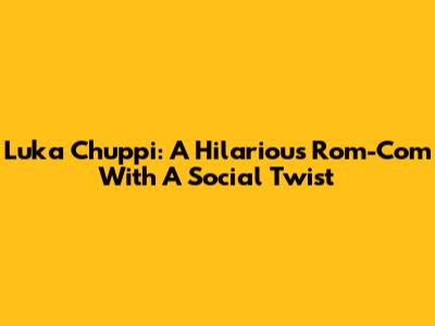 Luka Chuppi: A Hilarious Rom-Com With A Social Twist