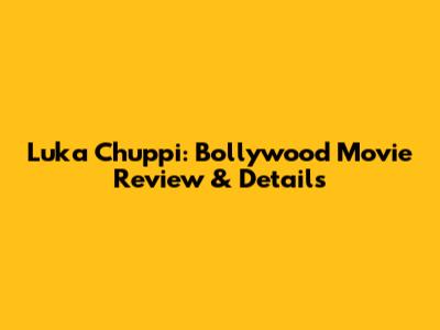 Luka Chuppi: Bollywood Movie Review & Details