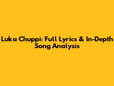 Luka Chuppi: Full Lyrics & In-Depth Song Analysis