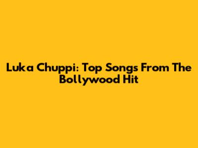 Luka Chuppi: Top Songs From The Bollywood Hit