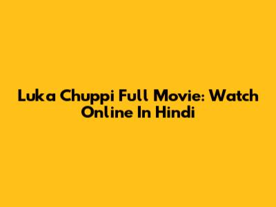 Luka Chuppi Full Movie: Watch Online In Hindi
