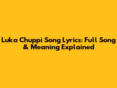 Luka Chuppi Song Lyrics: Full Song & Meaning Explained