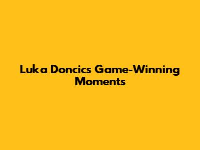 Luka Doncic's Game-Winning Moments