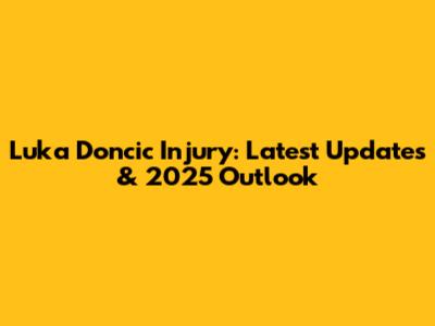 Luka Doncic Injury: Latest Updates & 2025 Outlook
