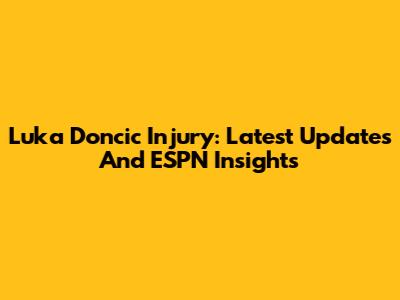 Luka Doncic Injury: Latest Updates And ESPN Insights