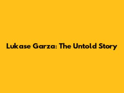 Lukase Garza: The Untold Story