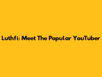 Luthfi: Meet The Popular YouTuber