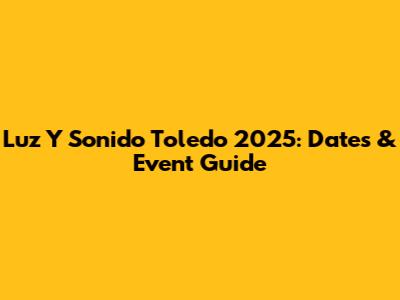 Luz Y Sonido Toledo 2025: Dates & Event Guide
