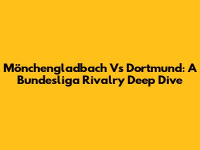 Mönchengladbach Vs Dortmund: A Bundesliga Rivalry Deep Dive