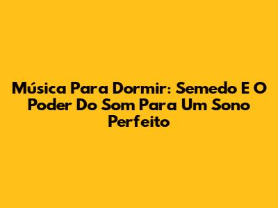 Música Para Dormir: Semedo E O Poder Do Som Para Um Sono Perfeito