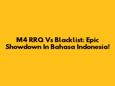 M4 RRQ Vs Blacklist: Epic Showdown In Bahasa Indonesia!