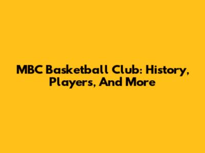 MBC Basketball Club: History, Players, And More