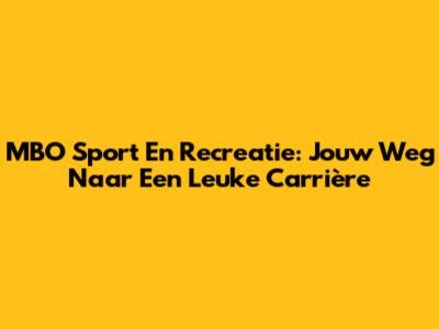 MBO Sport En Recreatie: Jouw Weg Naar Een Leuke Carrière