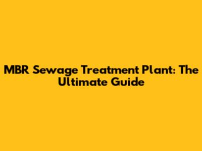 MBR Sewage Treatment Plant: The Ultimate Guide
