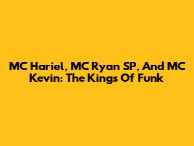 MC Hariel, MC Ryan SP, And MC Kevin: The Kings Of Funk