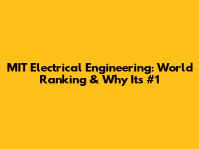 MIT Electrical Engineering: World Ranking & Why It's #1