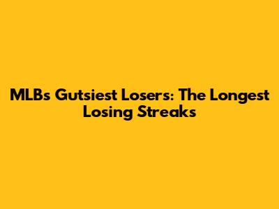 MLB's Gutsiest Losers: The Longest Losing Streaks