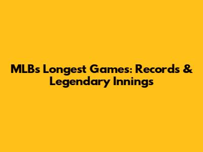 MLB's Longest Games: Records & Legendary Innings
