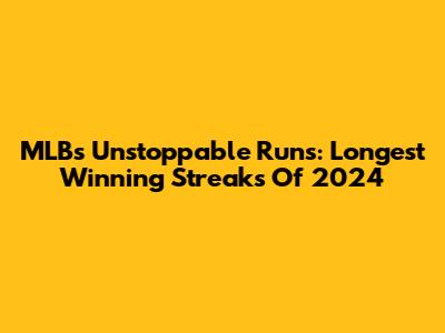 MLB's Unstoppable Runs: Longest Winning Streaks Of 2024
