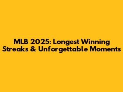MLB 2025: Longest Winning Streaks & Unforgettable Moments