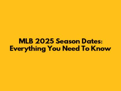 MLB 2025 Season Dates: Everything You Need To Know