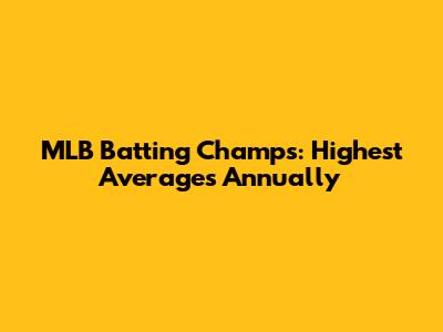 MLB Batting Champs: Highest Averages Annually