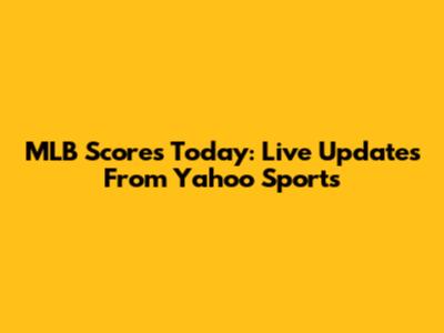 MLB Scores Today: Live Updates From Yahoo Sports