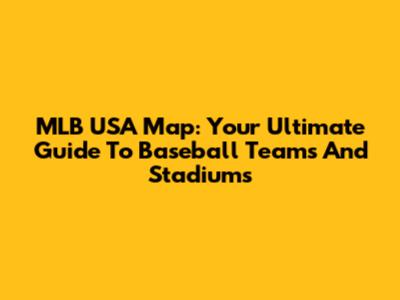 MLB USA Map: Your Ultimate Guide To Baseball Teams And Stadiums