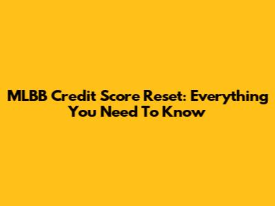MLBB Credit Score Reset: Everything You Need To Know
