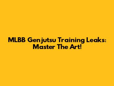 MLBB Genjutsu Training Leaks: Master The Art!