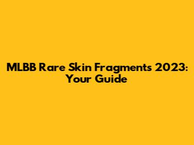 MLBB Rare Skin Fragments 2023: Your Guide