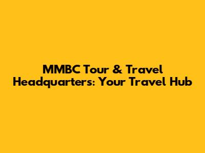 MMBC Tour & Travel Headquarters: Your Travel Hub