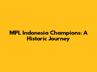 MPL Indonesia Champions: A Historic Journey