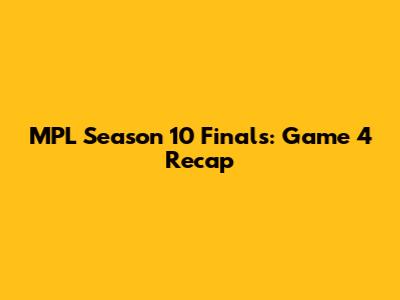 MPL Season 10 Finals: Game 4 Recap