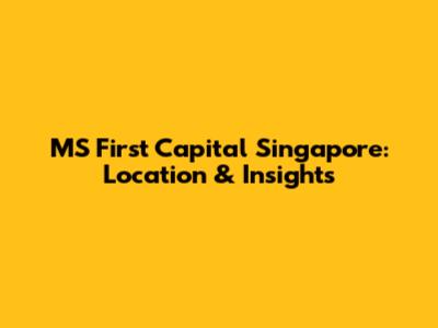 MS First Capital Singapore: Location & Insights