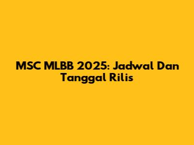 MSC MLBB 2025: Jadwal Dan Tanggal Rilis