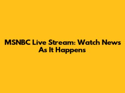 MSNBC Live Stream: Watch News As It Happens