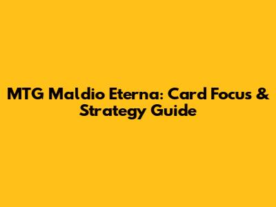 MTG Maldio Eterna: Card Focus & Strategy Guide