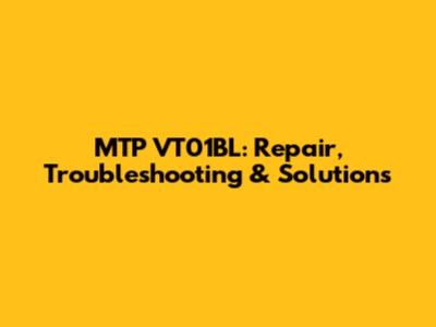 MTP VT01BL: Repair, Troubleshooting & Solutions