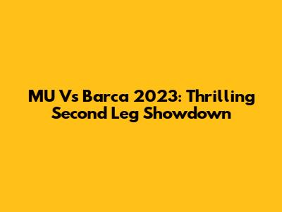 MU Vs Barca 2023: Thrilling Second Leg Showdown