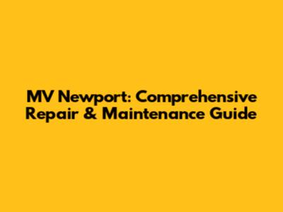 MV Newport: Comprehensive Repair & Maintenance Guide