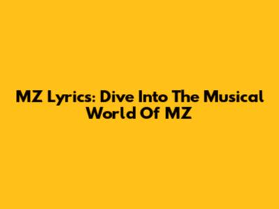 MZ Lyrics: Dive Into The Musical World Of MZ