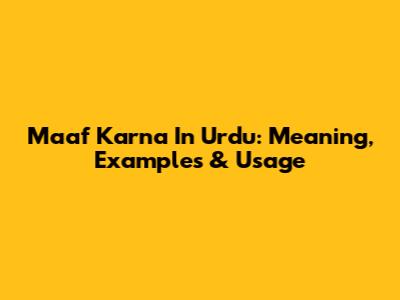 Maaf Karna In Urdu: Meaning, Examples & Usage