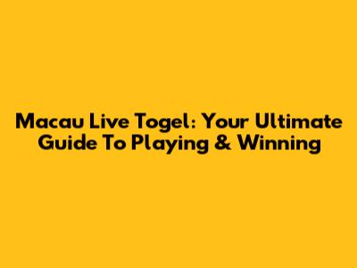 Macau Live Togel: Your Ultimate Guide To Playing & Winning