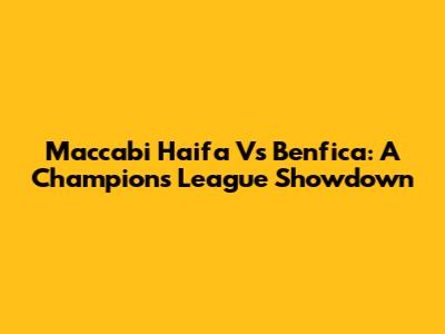 Maccabi Haifa Vs Benfica: A Champions League Showdown