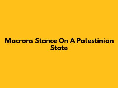 Macron's Stance On A Palestinian State