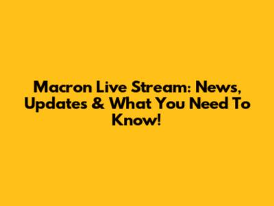 Macron Live Stream: News, Updates & What You Need To Know!