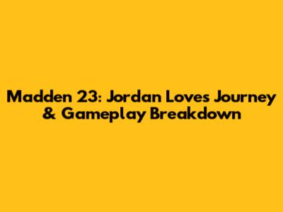 Madden 23: Jordan Love's Journey & Gameplay Breakdown