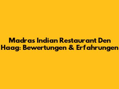 Madras Indian Restaurant Den Haag: Bewertungen & Erfahrungen