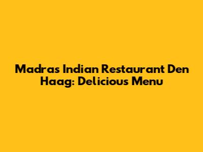 Madras Indian Restaurant Den Haag: Delicious Menu